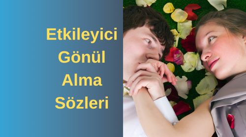 Etkileyici Gönül Alma Sözleri