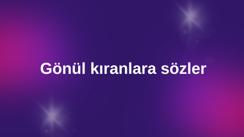 Gönül kıranlara sözler