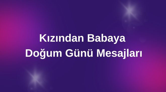 Kızından Babaya Doğum Günü Mesajları